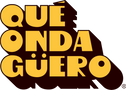 Qué Onda Güero – Inicio